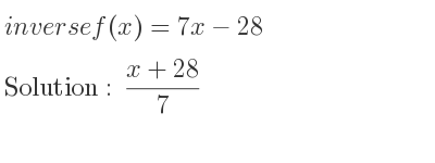 The inverse of f(x)=7x-28 is (x+28)/7